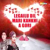 About Legailu Dil Mari Kankhi A Gori Song